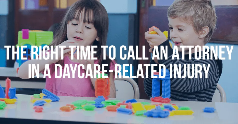 MukerjiLaw THE RIGHT TIME TO CALL AN ATTORNEY IN A DAYCARE RELATED INJURY